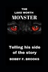 The Lake Worth Monster: Telling His Side of the Story - Bobby F. Brooks - 9781086972863