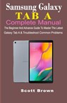 Samsung Galaxy Tab a Complete Manual: The Beginner And Advance Guide To Master The Latest Galaxy Tab A & Troubleshoot Common Problems - Scott Brown - 9781087459653