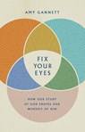 Fix Your Eyes: How Our Study of God Shapes Our Worship of Him - Amy Gannett - 9781087730547