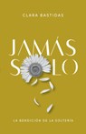 Jamás Solo: La Bendición de la Soltería - Clara Bastidas Sánchez - 9781087756936
