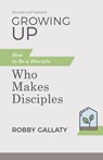 Growing Up, Revised and Updated: How to Be a Disciple Who Makes Disciples - Robby Gallaty - 9781087768229
