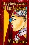 The Miseducation of the Androids - William Landis - 9781087913803