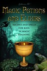 Magic Potions and Elixirs - Recipes and Spells for Kids in Magic Training - Catherine Fet - 9781087920481