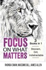 Focus on What Matters - 3 Books in 1 - Stoicism, Grit, indistractable - Rhonda Swan ; Massimo Gill ; James Allen - 9781087931586