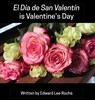 El Dia de San Valentin is Valentine's Day - Edward Lee Rocha - 9781087940953
