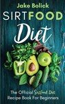 Sirtfood Diet The Official Sirtfood Diet Recipe Book For Beginners - Jake Bolick - 9781087943756