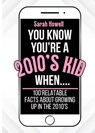 You Know You're A 2010's Kid When... 100 Relatable Facts About Growing Up in the 2010's - Sarah Howell - 9781088008454