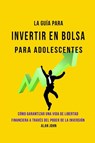 La Guia Moderna Para Invertir en la Bolsa de Valores para Adolescentes - Alan John - 9781088063576