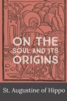 On the Soul and its Origins - St. Augustine of Hippo ; Robert Ernest Wallis - 9781088094556