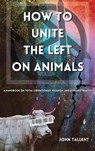 How to Unite the Left on Animals - John Tallent - 9781088094938