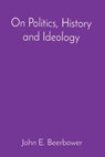 On Politics, History and Ideology - John E Beerbower - 9781088121580