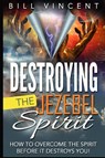 Destroying the Jezebel Spirit - Bill Vincent - 9781088155417