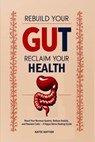 Rebuild Your Gut, Reclaim Your Health: Reset Your Nervous System, Reduce Anxiety, and Reclaim Calm - A Vagus Nerve Healing Guide - Katie I. Kattan - 9781088265864