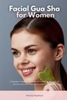 Facial Gua Sha for Women: A Beginner's Step-by-Step Guide on How to Use the Tool and Overview of its Use Cases for Facial Beauty and Health - PAULMAN,  Felicity - 9781088294475