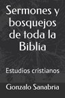Sermones y bosquejos de toda la Biblia: Estudios cristianos - Gonzalo Sanabria - 9781088693711