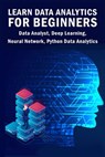Learn Data Analytics For Beginners: Data Analyst, Deep Learning, Neural Network, Python Data Analytics - Sathish Kumar - 9781089671534