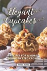 Elegant Cupcakes: Recipes for A More Sophisticated Crowd - Angel Burns - 9781089807506