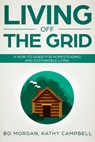Living Off the Grid: A How-To-Guide for Homesteading and Sustainable Living - Kathy Campbell - 9781091930759
