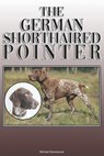 The German Shorthaired Pointer: A Complete and Comprehensive Owners Guide To: Buying, Owning, Health, Grooming, Training, Obedience, Understanding and - Michael Stonewood - 9781092483704