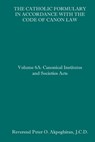 The Catholic Formulary in Accordance with the Code of Canon Law: Volume 6A: Canonical Institutes and Societies Acts - Peter O. Akpoghiran J. C. D. - 9781092744447