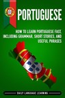 Portuguese: How to Learn Portuguese Fast, Including Grammar, Short Stories, and Useful Phrases - Daily Language Learning - 9781092778503