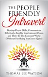 The People Friendly Introvert: Develop People Skills, Communicate Effectively, Amplify Your Introvert Power, and Thrive In This Extrovert World (Witho - Thomas Lee Watson - 9781092902960