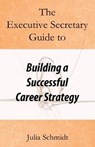 The Executive Secretary Guide to Building a Successful Career Strategy - SCHMIDT,  Julia - 9781093281408