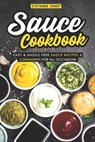 Sauce Cookbook: Easy & Hassle Free Sauce Recipes & Condiments for All Occasions - Stephanie Sharp - 9781093365108