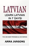 Latvian: Learn Latvian In 7 Days! The 300 Best Phrases & 200 Words: Written By Latvian Linguist and Language Expert (Learn Latv - JANSONS,  Anna - 9781093978544