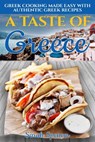 A Taste of Greece: Greek Cooking Made Easy with Authentic Greek Recipes - Sarah Spencer - 9781095469811