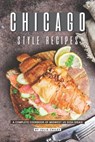 Chicago Style Recipes: A Complete Cookbook of Midwest US Dish Ideas! - Julia Chiles - 9781095654507