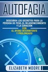 Autofagia: Descubra los Secretos para la Pérdida de Peso, el Rejuvenecimiento y la Curación con el Ayuno Intermitente y Prolongad - Elizabeth Moore - 9781096092339