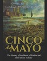 Cinco de Mayo: The History of the Battle of Puebla and the Famous Holiday - Gustavo Vazquez-Lozano - 9781096285755
