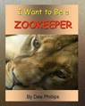 I Want To Be a Zookeeper: Kids Book About Animals In The Zoo And Would Like A Career As A Zookeeper When They Grow Up For Animal Lover Children - PHILLIPS,  Dee - 9781096639930