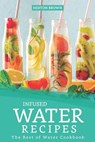 Infused Water Recipes: The Best of Water Cookbook - Heston Brown - 9781096840626