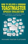 How to deliver a winning Toastmaster Speech Evaluation: Using feedback to nurture, grow and ignite every speaker - Richard Foster-Fletcher - 9781096843740