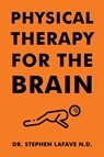 Physical Therapy for the Brain - LAFAVE N D,  Dr Stephen - 9781098021948