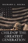 Child of the Greatest Generation - Richard C Rocha - 9781098027087