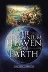 The Millennium Heaven on Earth - James Richards - 9781098030254