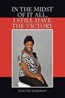 In the Midst of It All, I Still Have the Victory - Dorothy Dickerson - 9781098034146