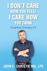 I Don't Care How You Feel! I Care How You Think - Lpc John Christie Ma - 9781098047962