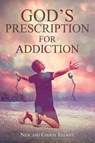 God's Prescription for Addiction - Nick Elliott ; Cheryl Elliott - 9781098063221