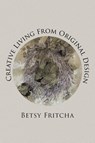 Creative Living From Original Design - Betsy Fritcha - 9781098080396