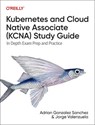 Kubernetes and Cloud Native Associate (KCNA) Study Guide - Adrian Sanchez ; Jorge Valenzuela - 9781098138943
