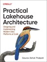 Practical Lakehouse Architecture - Gaurav Ashok Thalpati - 9781098153014