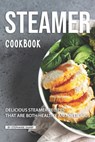 Steamer Cookbook: Delicious Steamer Recipes that are Both Healthy and Delicious - Stephanie Sharp - 9781098841119