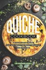 Quiche Cookbook: Delicious Quiche Recipes that Will Create the Perfect Breakfast or Brunch Dish - SHARP,  Stephanie - 9781099215858