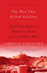 The War That Killed Achilles - Caroline Alexander - 9781101148853