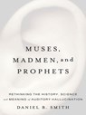 Muses, Madmen, and Prophets - Daniel B. Smith - 9781101202128