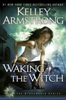 Waking the Witch: A Novel - Kelley Armstrong - 9781101435533